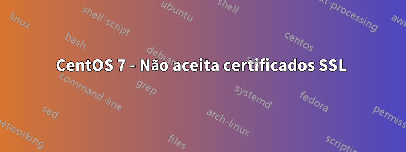 CentOS 7 - Não aceita certificados SSL