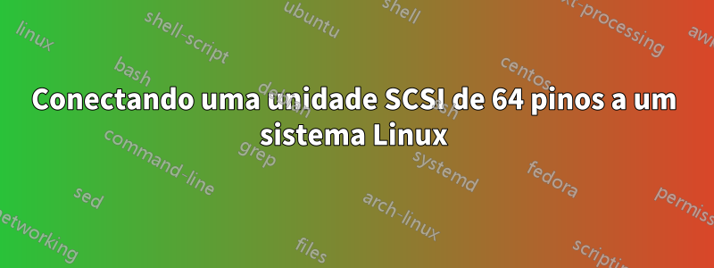 Conectando uma unidade SCSI de 64 pinos a um sistema Linux