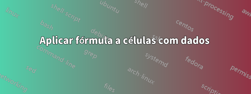 Aplicar fórmula a células com dados