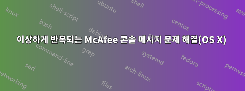 이상하게 반복되는 McAfee 콘솔 메시지 문제 해결(OS X)