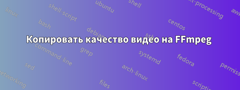 Копировать качество видео на FFmpeg