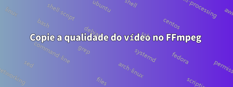 Copie a qualidade do vídeo no FFmpeg