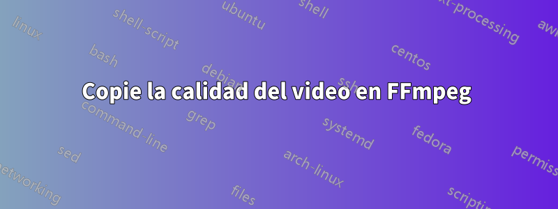 Copie la calidad del video en FFmpeg