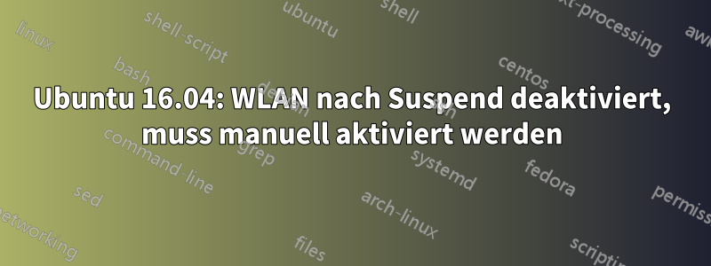 Ubuntu 16.04: WLAN nach Suspend deaktiviert, muss manuell aktiviert werden