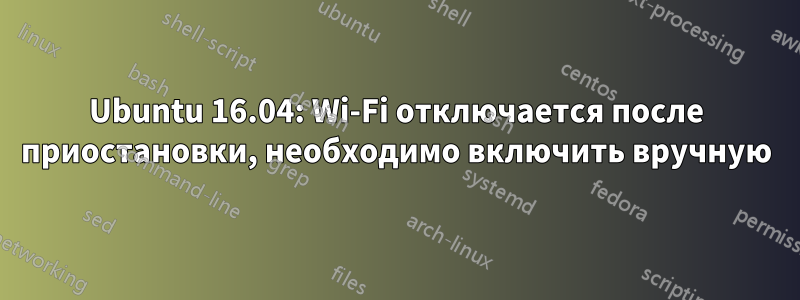 Ubuntu 16.04: Wi-Fi отключается после приостановки, необходимо включить вручную