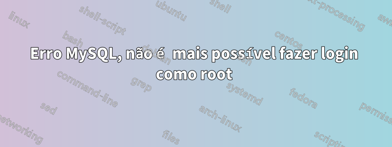 Erro MySQL, não é mais possível fazer login como root