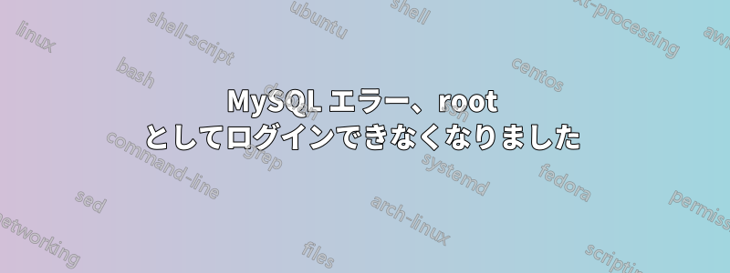 MySQL エラー、root としてログインできなくなりました