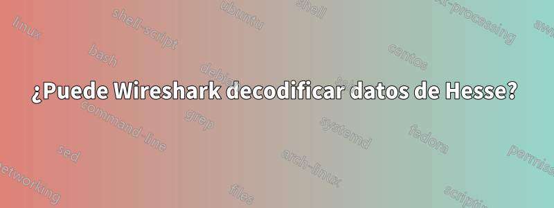 ¿Puede Wireshark decodificar datos de Hesse?