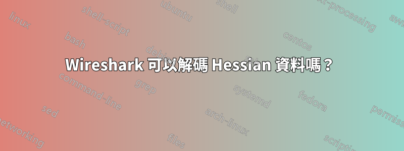 Wireshark 可以解碼 Hessian 資料嗎？