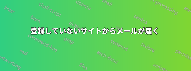 登録していないサイトからメールが届く