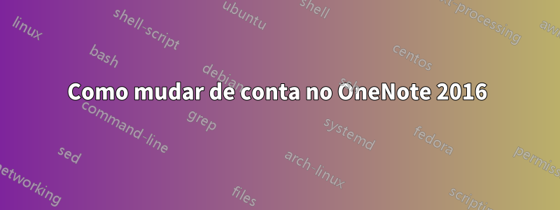 Como mudar de conta no OneNote 2016