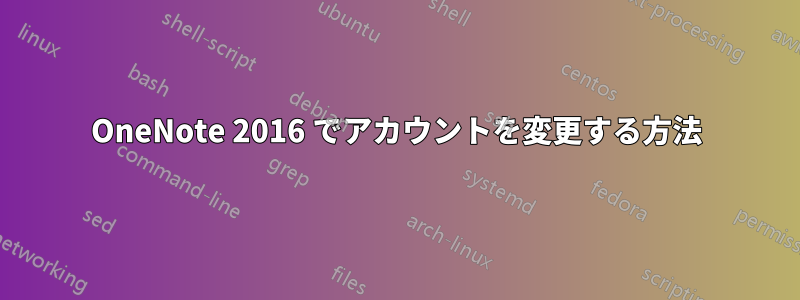 OneNote 2016 でアカウントを変更する方法