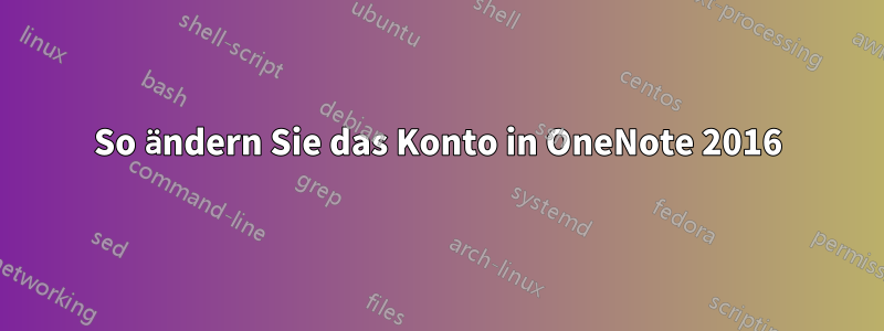 So ändern Sie das Konto in OneNote 2016