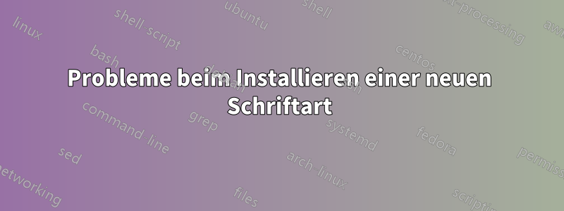 Probleme beim Installieren einer neuen Schriftart