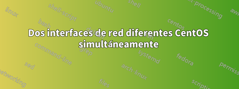 Dos interfaces de red diferentes CentOS simultáneamente