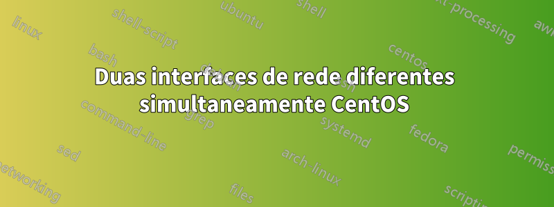 Duas interfaces de rede diferentes simultaneamente CentOS