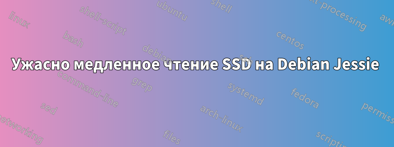 Ужасно медленное чтение SSD на Debian Jessie