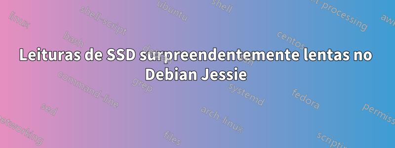 Leituras de SSD surpreendentemente lentas no Debian Jessie