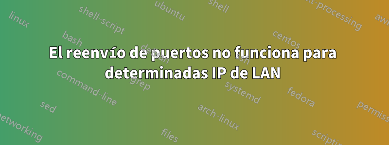 El reenvío de puertos no funciona para determinadas IP de LAN