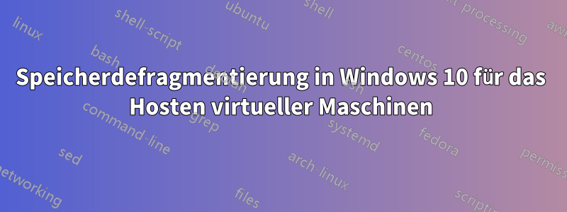 Speicherdefragmentierung in Windows 10 für das Hosten virtueller Maschinen