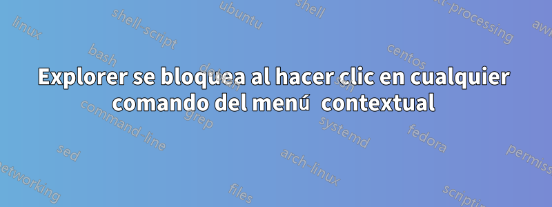 Explorer se bloquea al hacer clic en cualquier comando del menú contextual