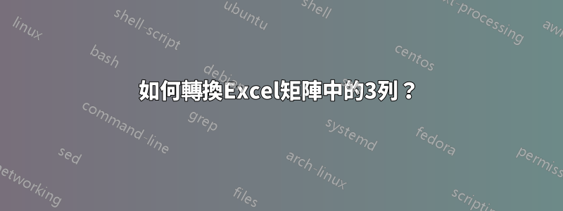 如何轉換Excel矩陣中的3列？