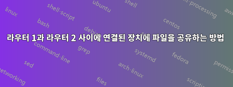 라우터 1과 라우터 2 사이에 연결된 장치에 파일을 공유하는 방법