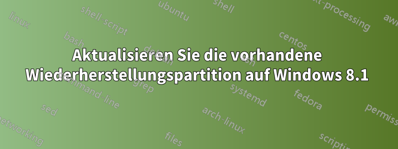 Aktualisieren Sie die vorhandene Wiederherstellungspartition auf Windows 8.1