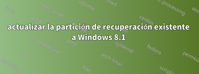 actualizar la partición de recuperación existente a Windows 8.1