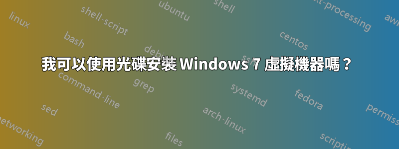 我可以使用光碟安裝 Windows 7 虛擬機器嗎？