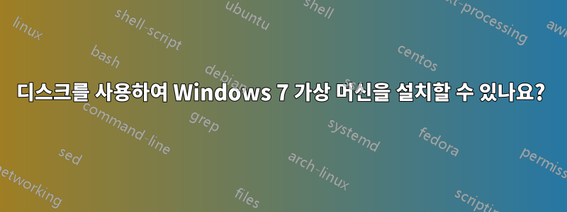 디스크를 사용하여 Windows 7 가상 머신을 설치할 수 있나요?