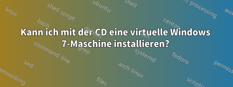 Kann ich mit der CD eine virtuelle Windows 7-Maschine installieren?