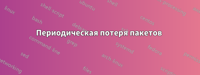 Периодическая потеря пакетов