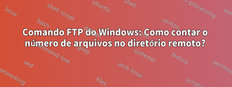 Comando FTP do Windows: Como contar o número de arquivos no diretório remoto?