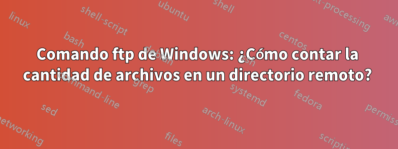 Comando ftp de Windows: ¿Cómo contar la cantidad de archivos en un directorio remoto?