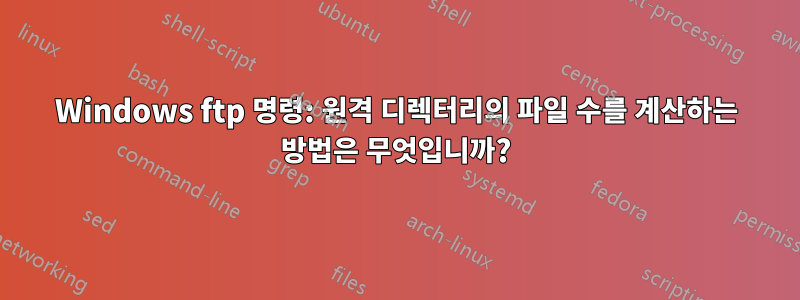 Windows ftp 명령: 원격 디렉터리의 파일 수를 계산하는 방법은 무엇입니까?