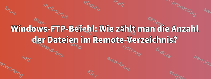 Windows-FTP-Befehl: Wie zählt man die Anzahl der Dateien im Remote-Verzeichnis?