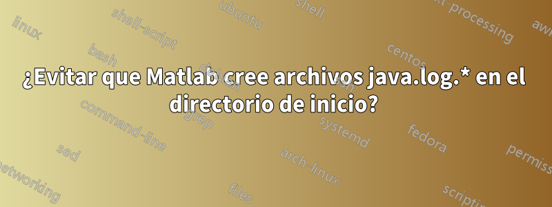 ¿Evitar que Matlab cree archivos java.log.* en el directorio de inicio?