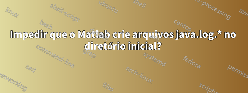 Impedir que o Matlab crie arquivos java.log.* no diretório inicial?