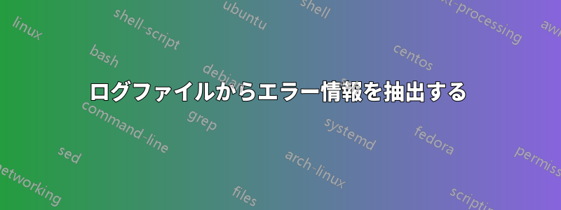 ログファイルからエラー情報を抽出する