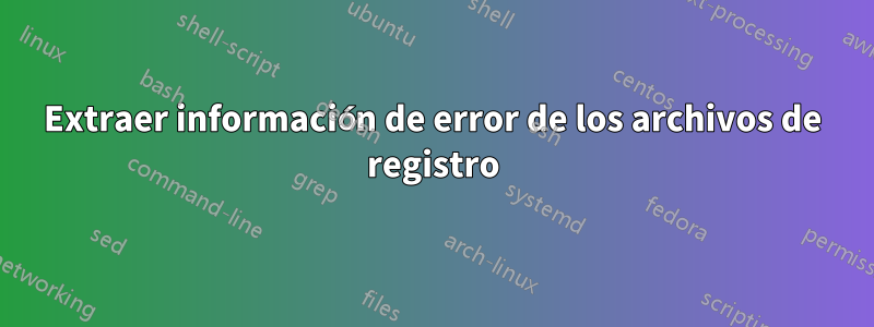 Extraer información de error de los archivos de registro