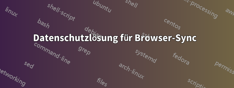 Datenschutzlösung für Browser-Sync 