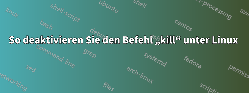 So deaktivieren Sie den Befehl „kill“ unter Linux