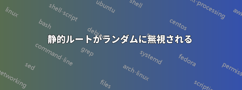 静的ルートがランダムに無視される