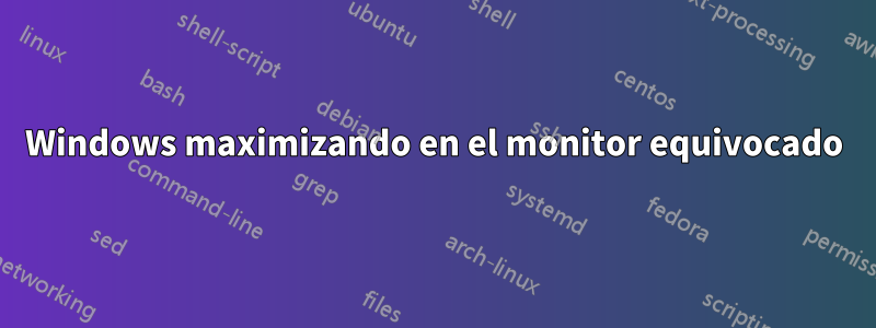 Windows maximizando en el monitor equivocado