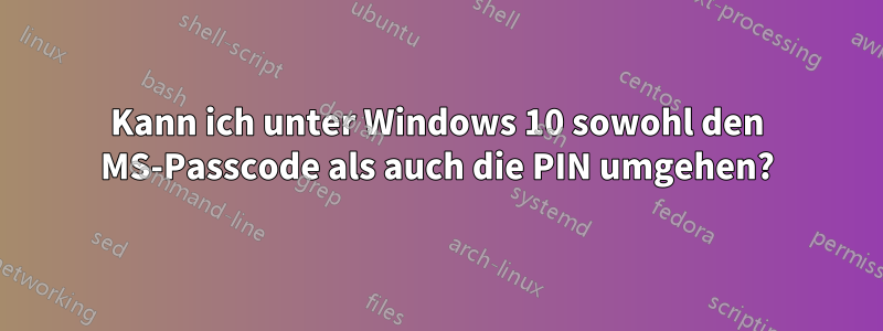 Kann ich unter Windows 10 sowohl den MS-Passcode als auch die PIN umgehen?