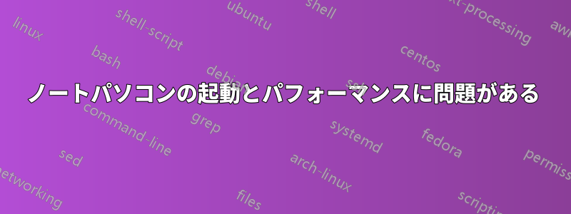 ノートパソコンの起動とパフォーマンスに問題がある