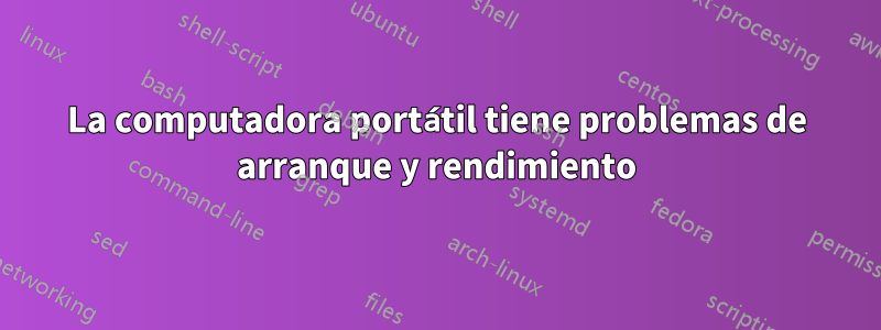 La computadora portátil tiene problemas de arranque y rendimiento