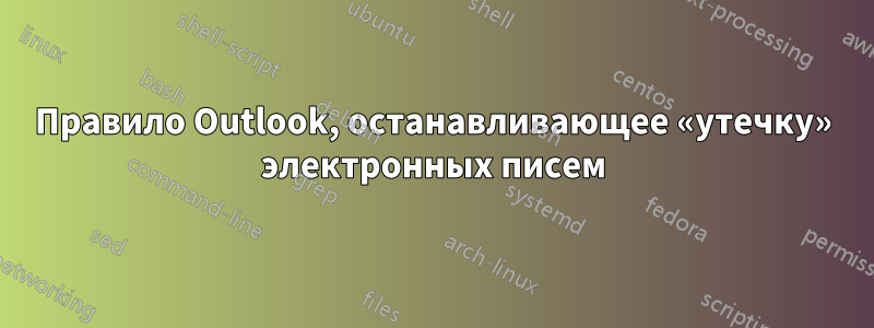 Правило Outlook, останавливающее «утечку» электронных писем