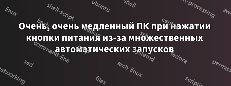 Очень, очень медленный ПК при нажатии кнопки питания из-за множественных автоматических запусков